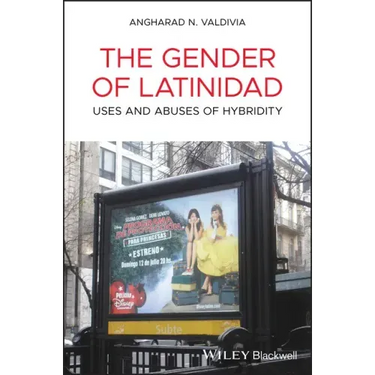 The Gender of Latinidad: Uses and Abuses of Hybridity