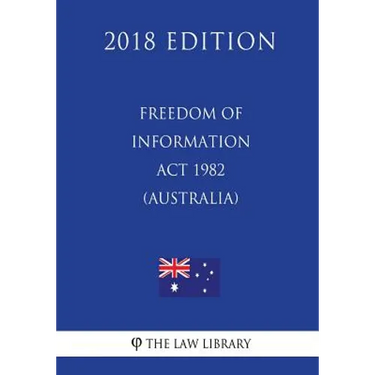 Freedom of Information ACT 1982 (Australia) (2018 Edition)