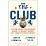 The Club: How the English Premier League Became the Wildest, Richest, Most Disruptive Force in Sports