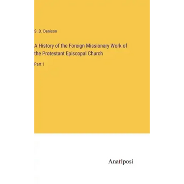 A History of the Foreign Missionary Work of the Protestant Episcopal Church: Part 1