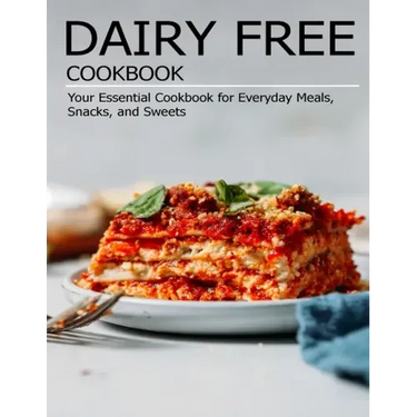 Dairy Free Cookbook: Your Essential Cookbook for Everyday Meals, Snacks, and Sweets