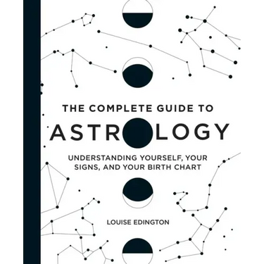 The Complete Guide to Astrology: Understanding Yourself, Your Signs, and Your Birth Chart