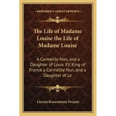 The Life of Madame Louise the Life of Madame Louise: A Carmelite Nun, and a Daughter of Louis XV, King of France a Carmelite Nun, and a Daughter of Lo