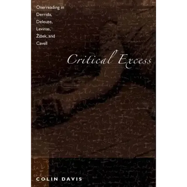 Critical Excess: Overreading in Derrida, Deleuze, Levinas, A'Iaek and Cavell