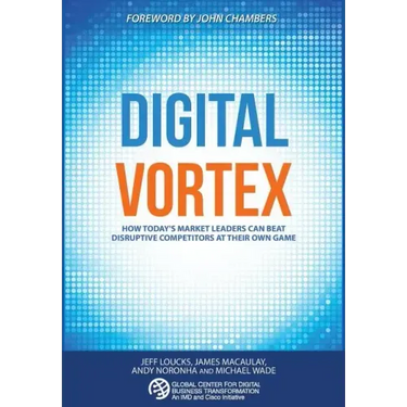 Digital Vortex: How Today's Market Leaders Can Beat Disruptive Competitors at Their Own Game