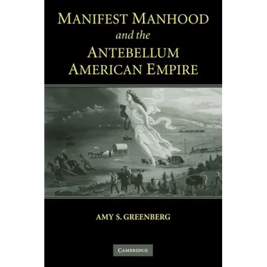 Manifest Manhood and the Antebellum American Empire