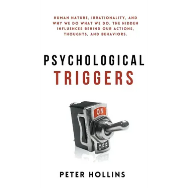 Psychological Triggers: Human Nature, Irrationality, and Why We Do What We Do. The Hidden Influences Behind Our Actions, Thoughts, and Behaviors.
