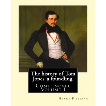 The history of Tom Jones, a foundling. By: Henry Fielding (vOLUME I ): Comic novel