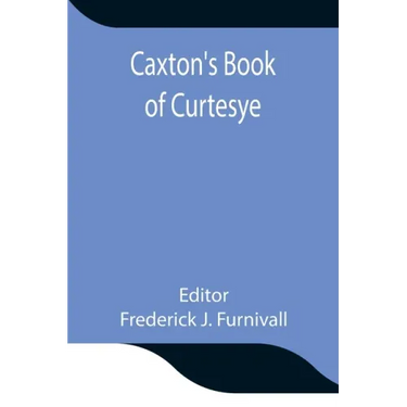 Caxton's Book of Curtesye