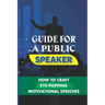 Guide For A Public Speaker: How To Craft Eye-Popping Motivational Speeches: A Great Motivational Speaker