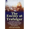 The Enemy at Trafalgar: the Battle From the Perspective of the French & Spanish Navies and Their Sailors