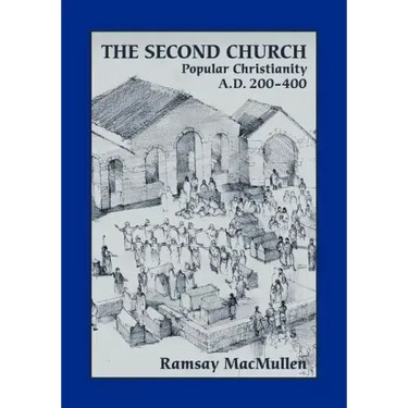 The Second Church: Popular Christianity A.D. 200-400