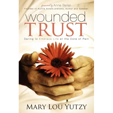 Wounded Trust: Daring to Embrace Life at the Core of Pain