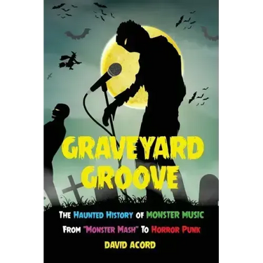 Graveyard Groove: The Haunted History of Monster Music from "Monster Mash" to Horror Punk