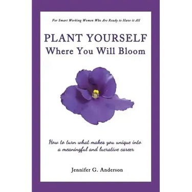 Plant Yourself Where You Will Bloom: How to Turn What Makes You Unique Into a Meaningful and Lucrative Career