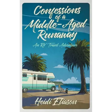 Confessions of a Middle-Aged Runaway: An RV Travel Adventure