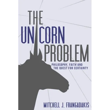 The Unicorn Problem: Philosophy, Faith, and the Quest for Certainty