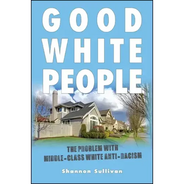 Good White People: The Problem with Middle-Class White Anti-Racism