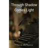 Through Shadow Comes Light