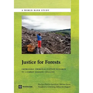 Justice for Forests: Improving Criminal Justice Efforts to Combat Illegal Logging