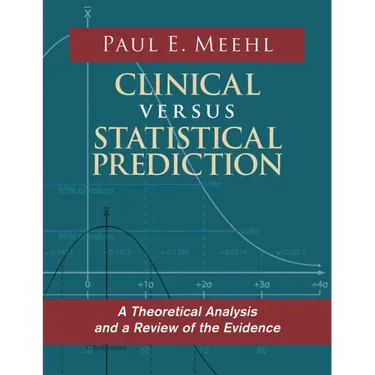 Clinical Versus Statistical Prediction: A Theoretical Analysis and a Review of the Evidence