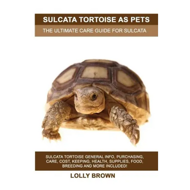 Sulcata Tortoise as Pets: Sulcata Tortoise General Info, Purchasing, Care, Cost, Keeping, Health, Supplies, Food, Breeding and More Included! Th