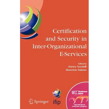 Certification and Security in Inter-Organizational E-Services: Ifip 18th World Computer Congress, August 22-27, 2004, Toulouse, France