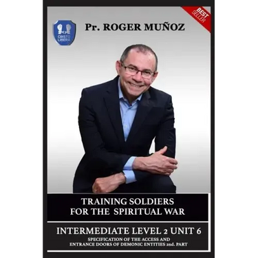 Training Soldiers for Spiritual War. Intermediate Level 2 Unit 6: Specification of the Access and Entrance Doors of Demonic Entities 2nd. Part