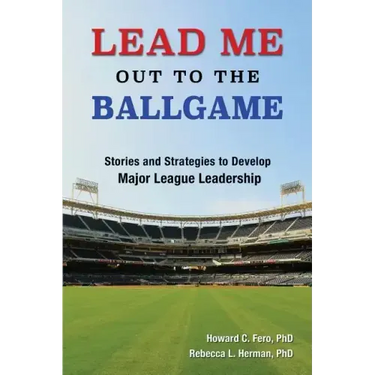 Lead Me Out to the Ballgame: Stories and Strategies to Develop Major League Leadership