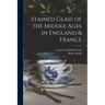 Stained Glass of the Middle Ages in England & France