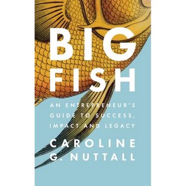 Big Fish: An Entrepreneur's Guide to Success, Impact and Legacy