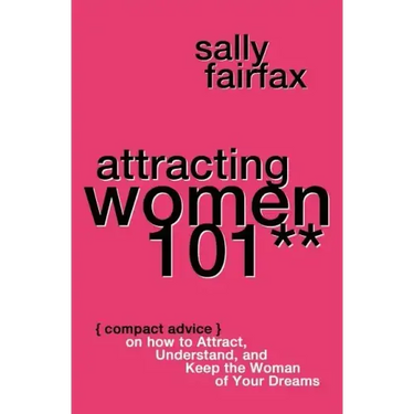 Attracting Women 101: Compact Advice on How to Attract, Understand, and Keep the Woman of Your Dreams, Mr. Pickup Artist!