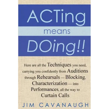 Acting means Doing !!: Here are all the Techniques you need, carrying you confidently from Auditions through Rehearsals - Blocking, Character