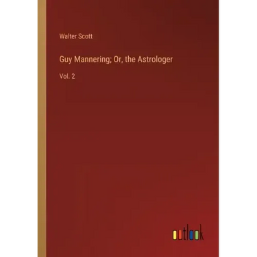 Guy Mannering; Or, the Astrologer: Vol. 2