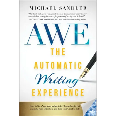 The Automatic Writing Experience (AWE): How to Turn Your Journaling into Channeling to Get Unstuck, Find Direction, and Live Your Greatest Life!