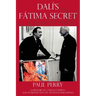 Dalí's Fátima Secret: A True Story of Salvador Dalí, the Apparitions of Fátima, and an American's Heavenly Inspiration from Hell