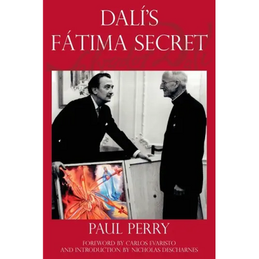 Dalí's Fátima Secret: A True Story of Salvador Dalí, the Apparitions of Fátima, and an American's Heavenly Inspiration from Hell