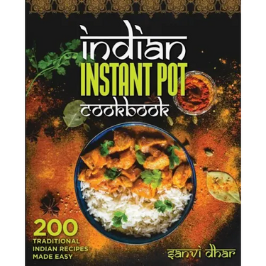 Indian Instant Pot Cookbook: 200 Traditional Indian Recipes Made Easy