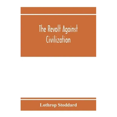 The revolt against civilization; the menace of the under man