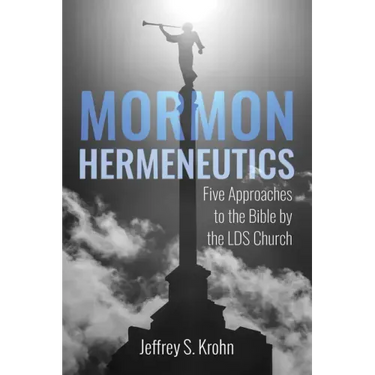 Mormon Hermeneutics: Five Approaches to the Bible by the Lds Church