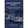Business Analytics, Volume II: A Data Driven Decision Making Approach for Business