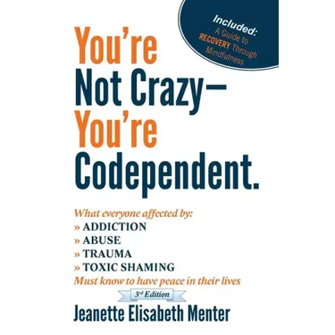 You're Not Crazy - You're Codependent.: What Everyone Affected by Addiction, Abuse, Trauma or Toxic Shaming Must know to have peace in their lives