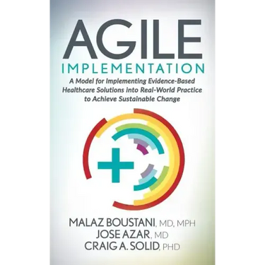 Agile Implementation: A Model for Implementing Evidence-Based Healthcare Solutions Into Real-World Practice to Achieve Sustainable Change