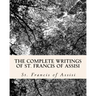 The Complete Writings of St. Francis of Assisi: with Biography
