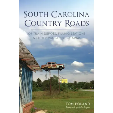 South Carolina Country Roads: Of Train Depots, Filling Stations & Other Vanishing Charms
