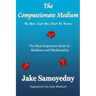 The Compassionate Medium: The Most Important Book On Mediums and Mediumship