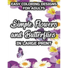 Easy Coloring Designs For Adults Simple Flowers And Butterflies In Large Print: Large Print Butterfly And Flower Illustrations To Color, Stress-Reliev