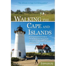 Walking the Cape and Islands: A Comprehensive Guide to the Walking and Hiking Trails of Cape Cod, Martha's Vineyard, and Nantucket