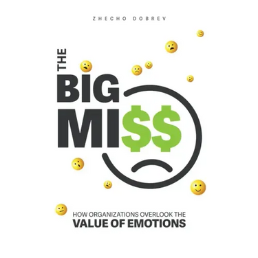 The Big Miss: How Organizations Overlook the Value of Emotions