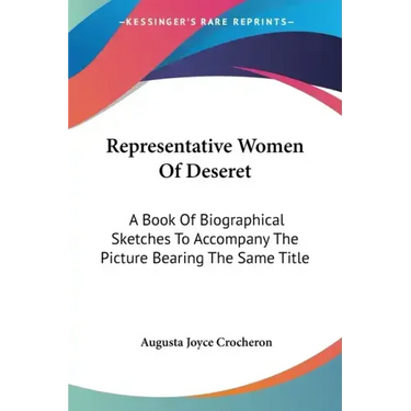 Representative Women Of Deseret: A Book Of Biographical Sketches To Accompany The Picture Bearing The Same Title